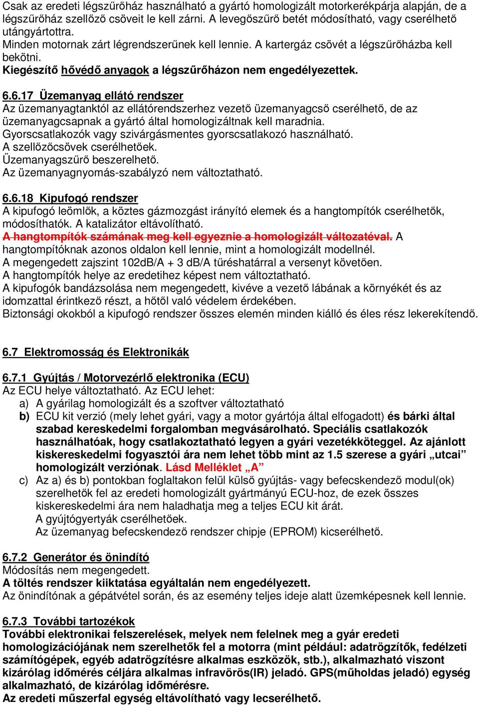 6.17 Üzemanyag ellátó rendszer Az üzemanyagtanktól az ellátórendszerhez vezető üzemanyagcső cserélhető, de az üzemanyagcsapnak a gyártó által homologizáltnak kell maradnia.