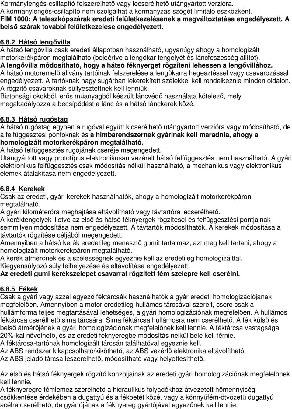 2 Hátsó lengővilla A hátsó lengővilla csak eredeti állapotban használható, ugyanúgy ahogy a homologizált motorkerékpáron megtalálható (beleértve a lengőkar tengelyét és láncfeszesség állítót).
