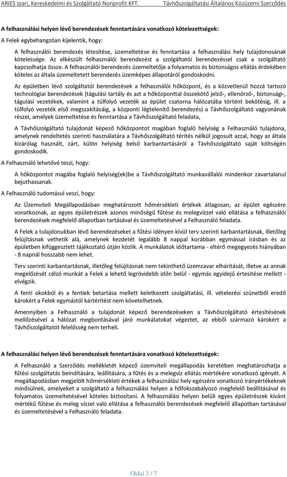 A felhasználói berendezés üzemeltetője a folyamatos és biztonságos ellátás érdekében köteles az általa üzemeltetett berendezés üzemképes állapotáról gondoskodni.