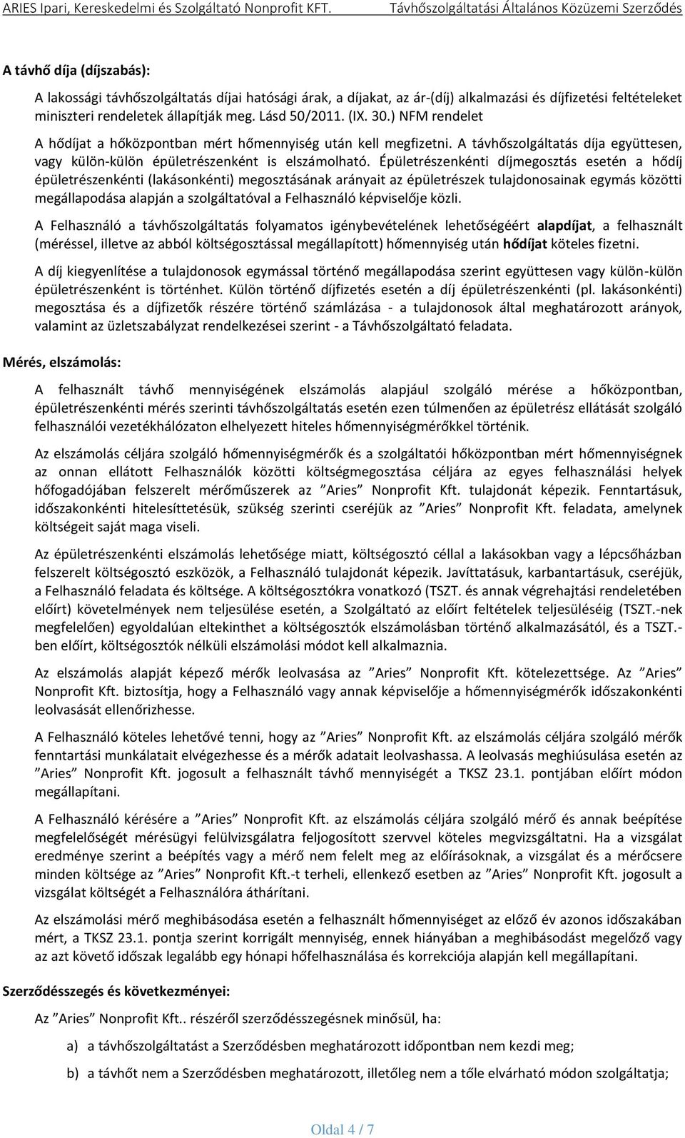 Épületrészenkénti díjmegosztás esetén a hődíj épületrészenkénti (lakásonkénti) megosztásának arányait az épületrészek tulajdonosainak egymás közötti megállapodása alapján a szolgáltatóval a