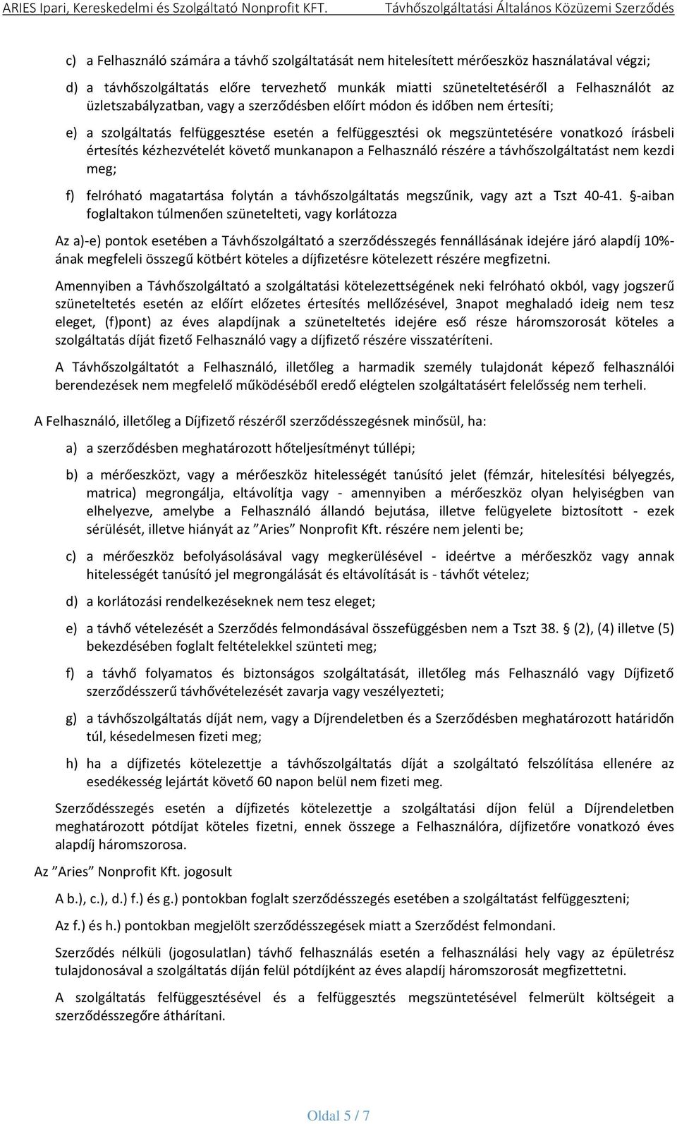 követő munkanapon a Felhasználó részére a távhőszolgáltatást nem kezdi meg; f) felróható magatartása folytán a távhőszolgáltatás megszűnik, vagy azt a Tszt 40-41.