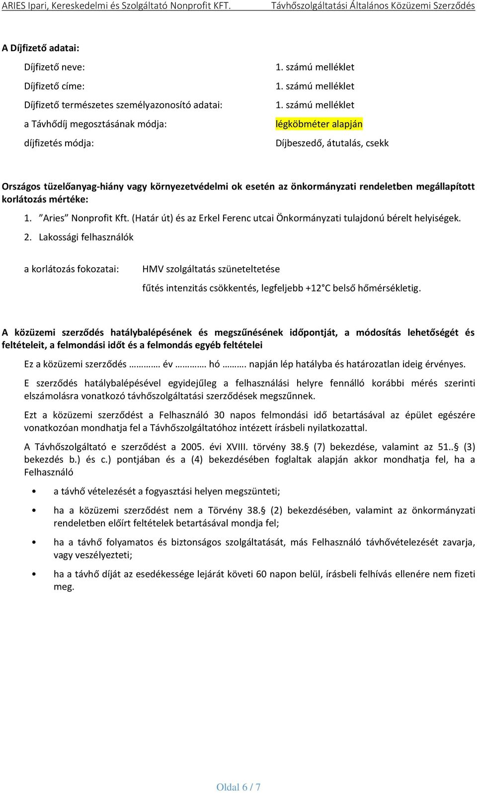 számú melléklet légköbméter alapján Díjbeszedő, átutalás, csekk Országos tüzelőanyag-hiány vagy környezetvédelmi ok esetén az önkormányzati rendeletben megállapított korlátozás mértéke: 1.