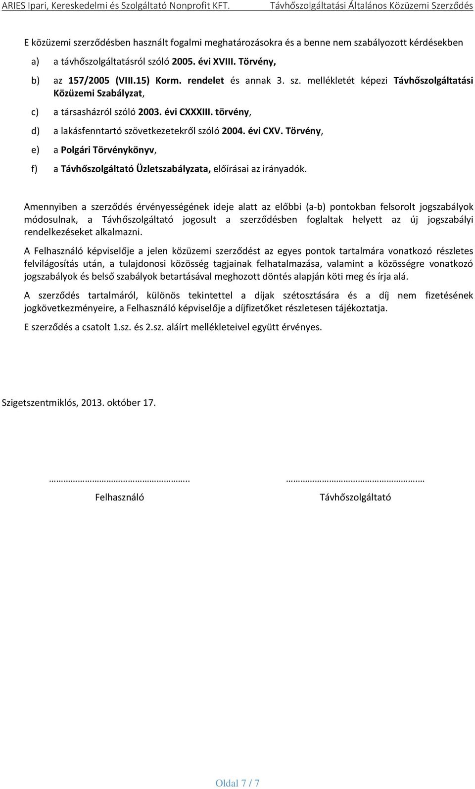 Törvény, e) a Polgári Törvénykönyv, f) a Távhőszolgáltató Üzletszabályzata, előírásai az irányadók.