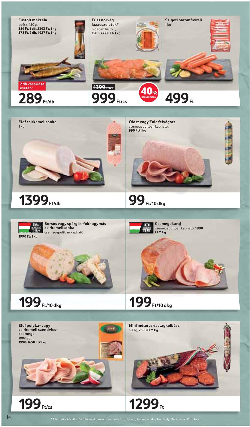 spárgás-fokhagymás csirkemellsonka csemegepultban kapható, Csemegekaraj csemegepultban kapható, 1990 Ft /1 kg 199 Ft/10 dkg 199 Ft/10 dkg Efef pulyka- vagy csirkemell szendvicscsemege