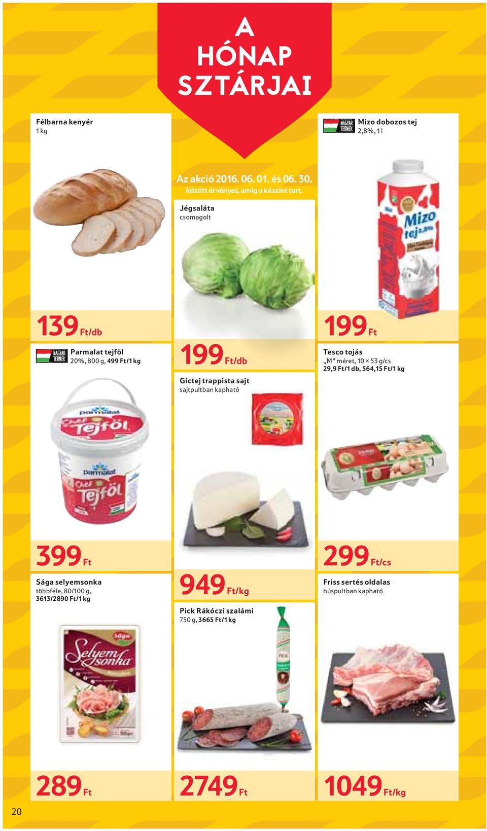 Jégsaláta csomagolt 139 Ft/db Parmalat tejföl 20%, 800 g, 499 Ft/1 kg 199 Ft/db Gictej trappista sajt sajtpultban kapható 199 Ft