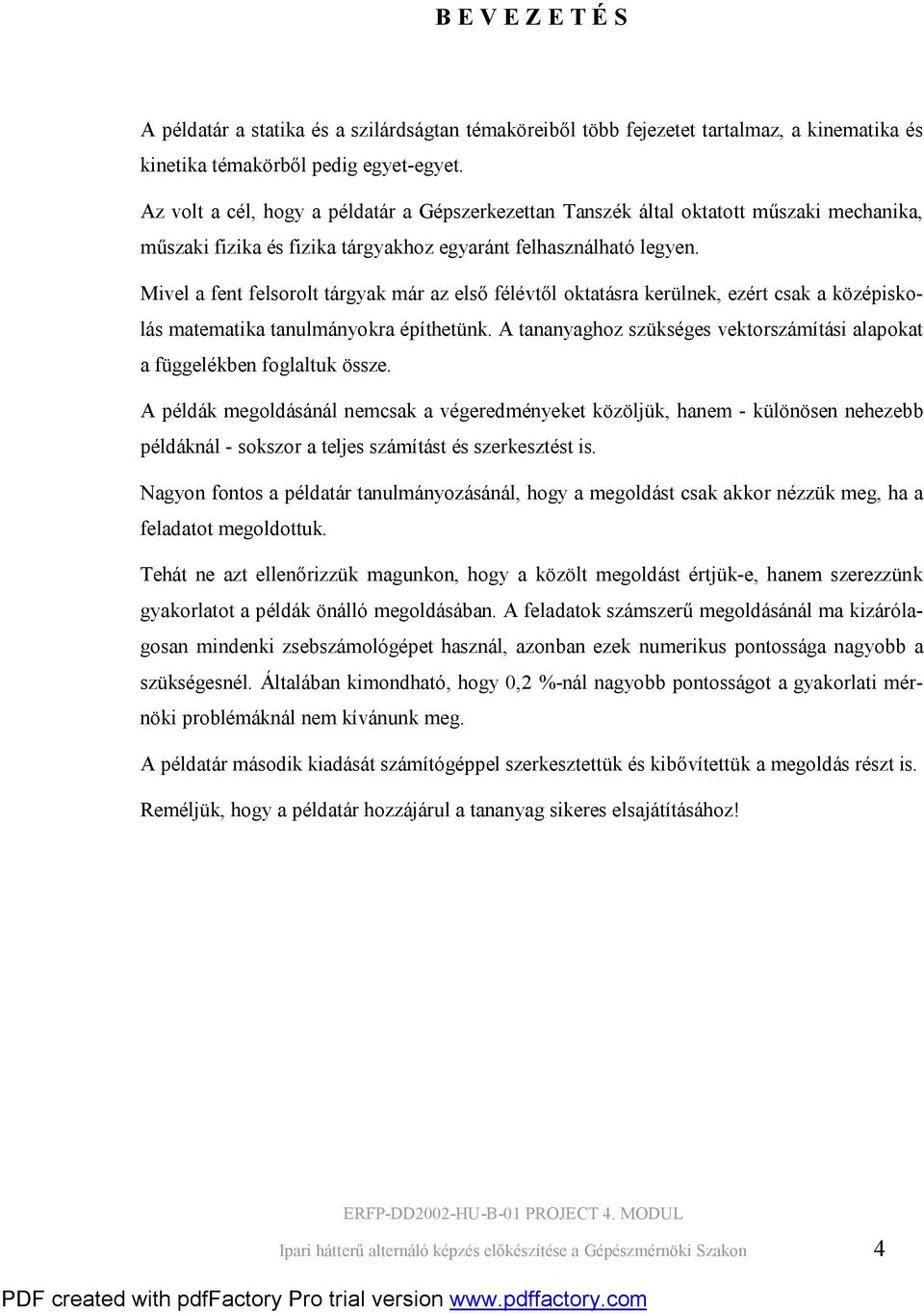ivel a fent felsorolt tárgak már a első félévtől oktatásra kerülnek, eért csak a köépiskolás matematika tanulmánokra építhetünk.