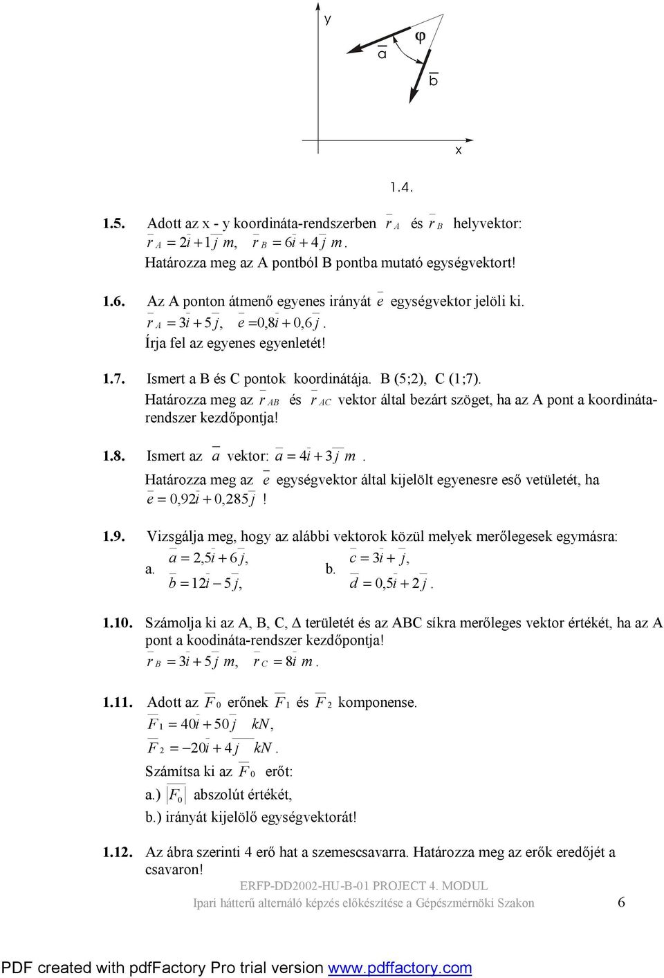 Írja fel a egenes egenletét!.7. smert a és pontok koordinátája. (5;), (;7). Határoa meg a r és r vektor által beárt söget, ha a pont a koordinátarendser kedőpontja!.8. smert a a vektor: a i j m.