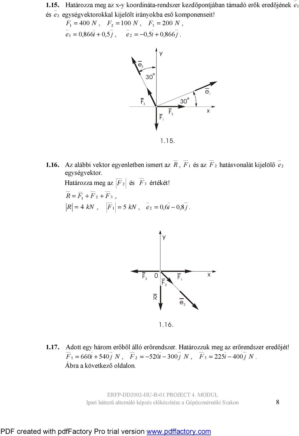 R, R kn, 5 kn, e,i,8 j. R e...7. dott eg három erőből álló erőrendser. Határouk meg a erőrendser eredőjét! i 5 j N, 5i j N, 5i j N.