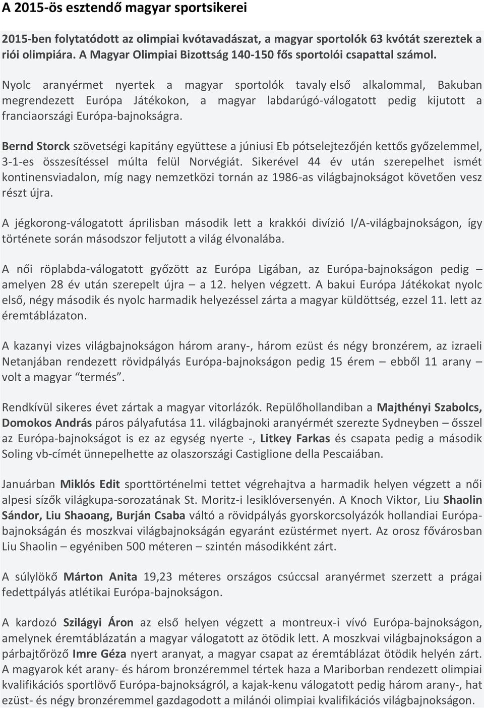 Nyolc aranyérmet nyertek a magyar sportolók tavaly első alkalommal, Bakuban megrendezett Európa Játékokon, a magyar labdarúgó-válogatott pedig kijutott a franciaországi Európa-bajnokságra.