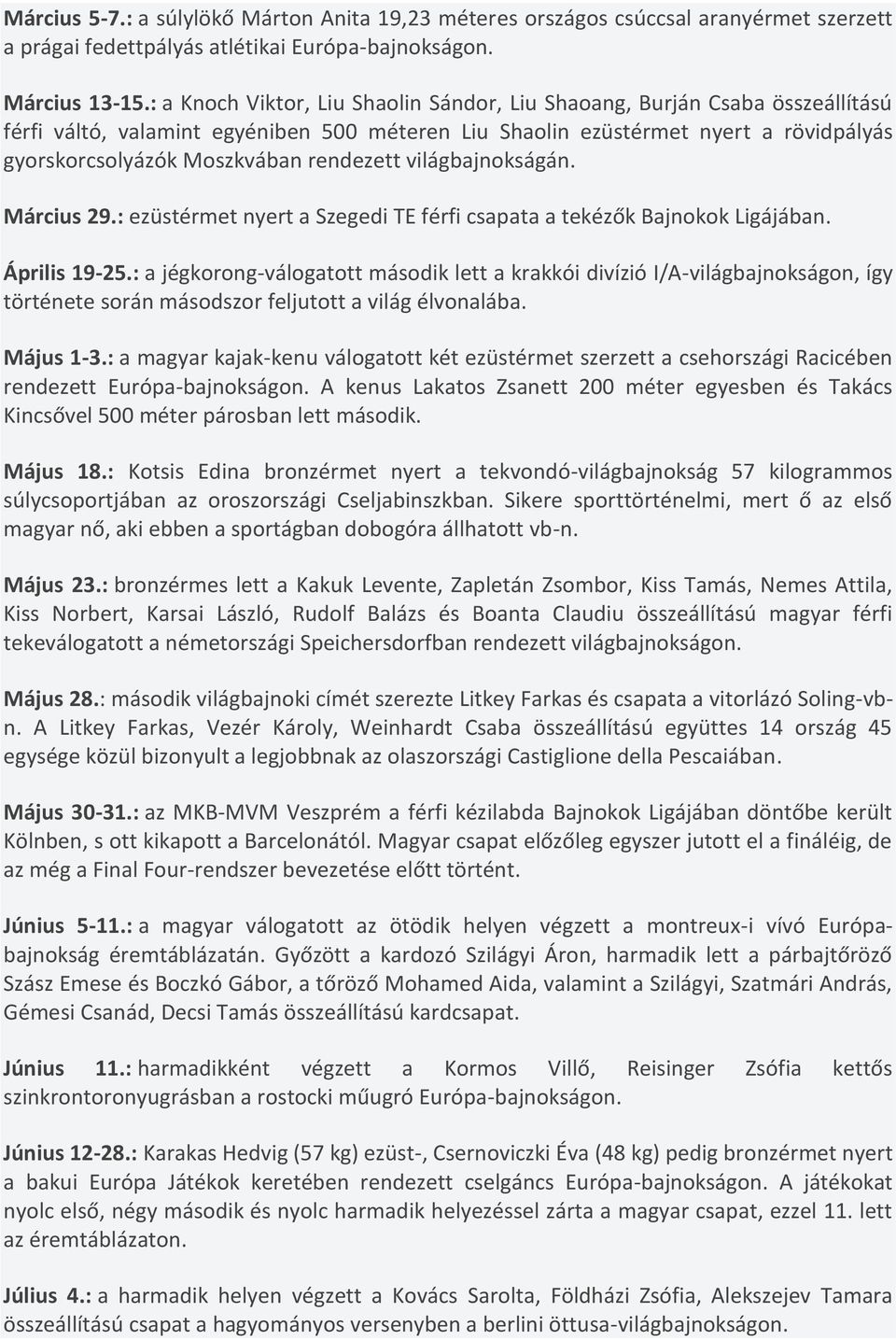rendezett világbajnokságán. Március 29.: ezüstérmet nyert a Szegedi TE férfi csapata a tekézők Bajnokok Ligájában. Április 19-25.