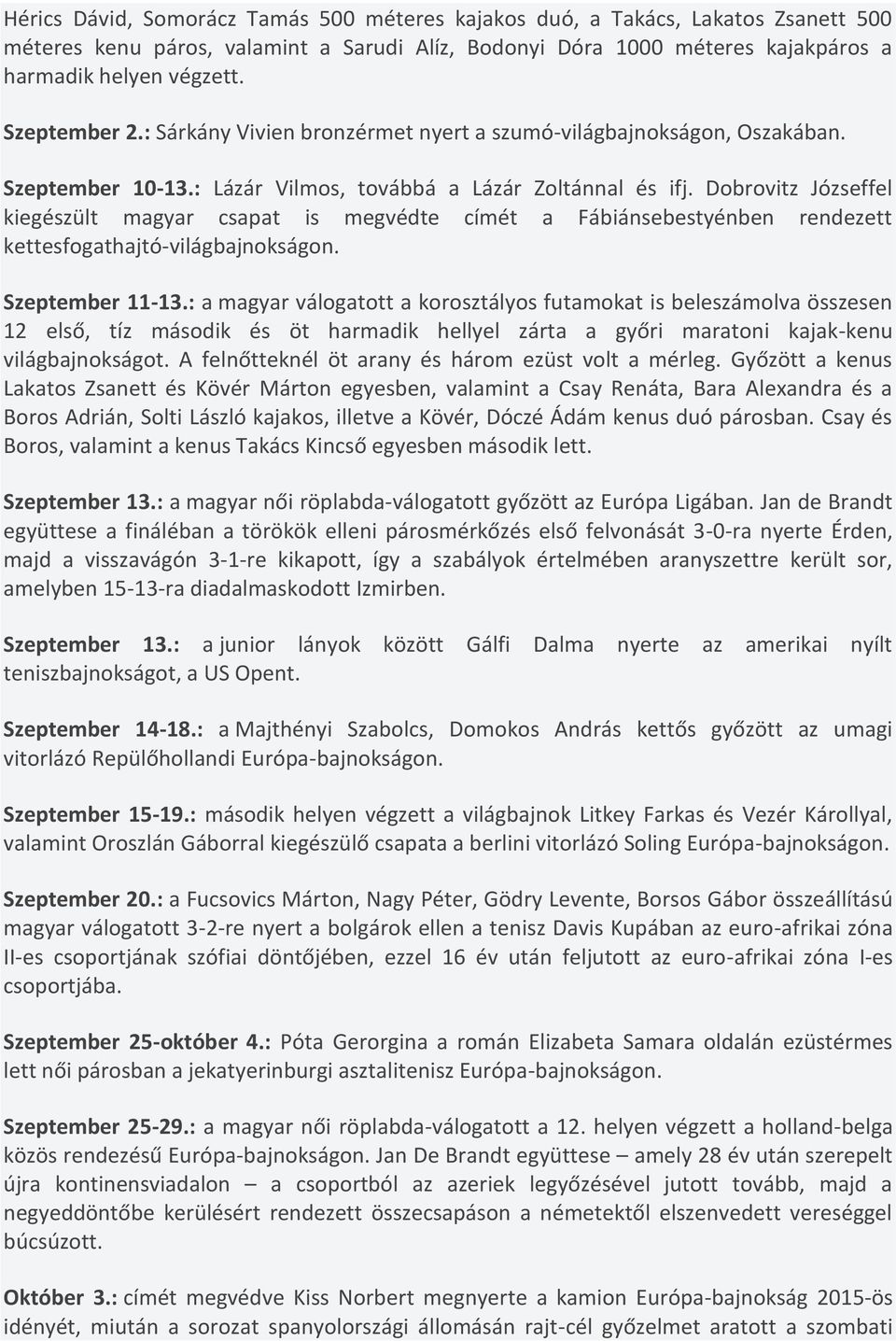 Dobrovitz Józseffel kiegészült magyar csapat is megvédte címét a Fábiánsebestyénben rendezett kettesfogathajtó-világbajnokságon. Szeptember 11-13.