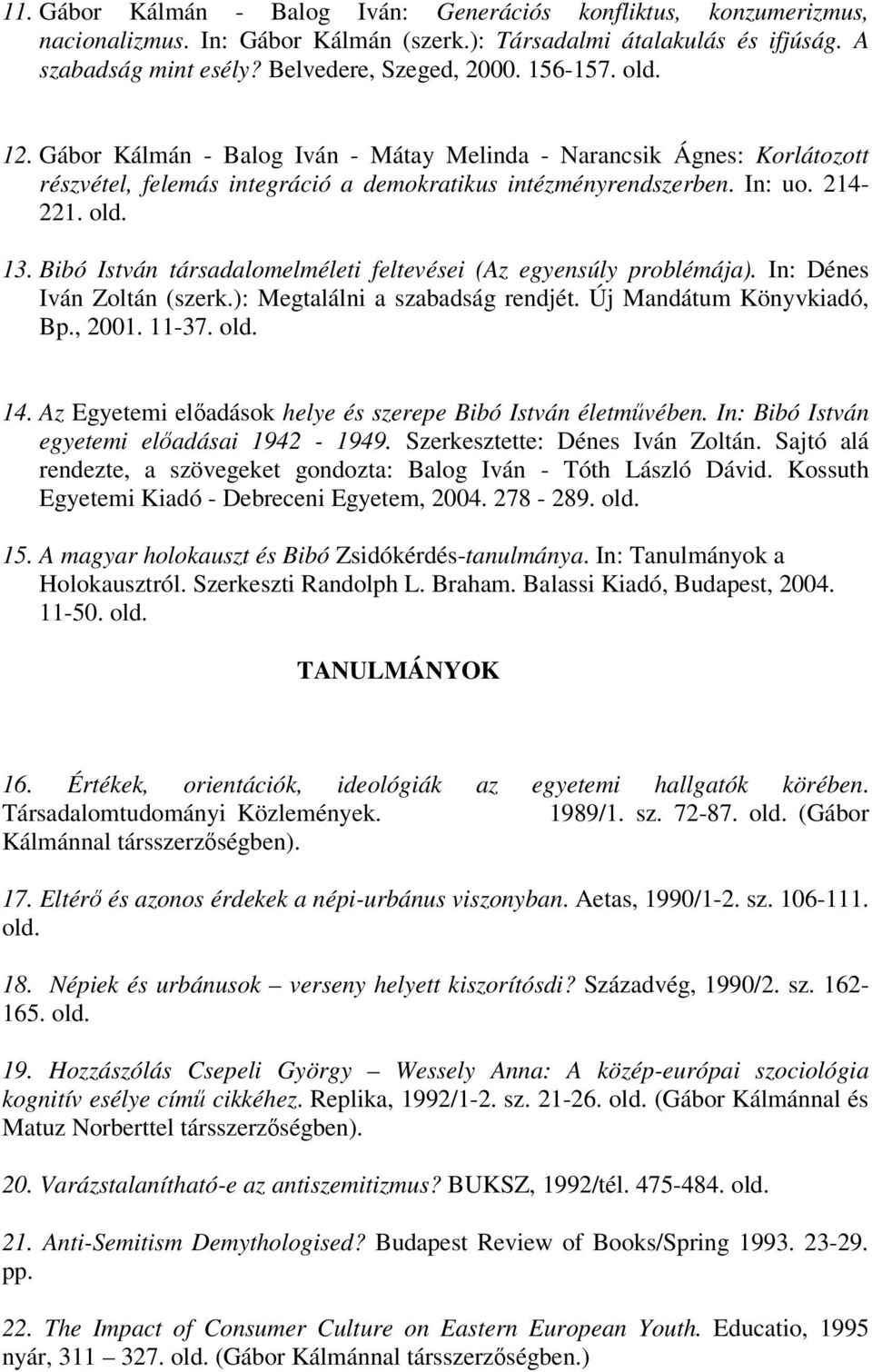 Bibó István társadalomelméleti feltevései (Az egyensúly problémája). In: Dénes Iván Zoltán (szerk.): Megtalálni a szabadság rendjét. Új Mandátum Könyvkiadó, Bp., 2001. 11-37. 14.