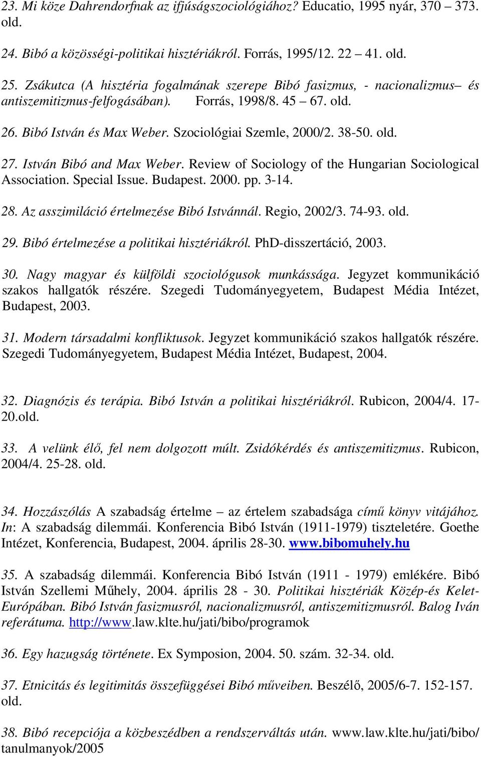 István Bibó and Max Weber. Review of Sociology of the Hungarian Sociological Association. Special Issue. Budapest. 2000. pp. 3-14. 28. Az asszimiláció értelmezése Bibó Istvánnál. Regio, 2002/3. 74-93.