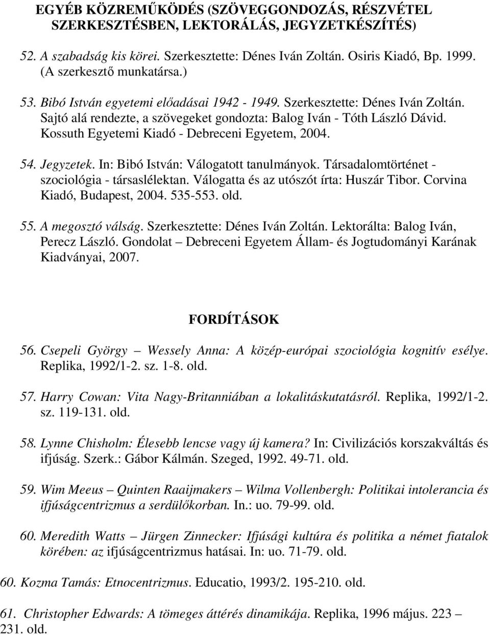 Kossuth Egyetemi Kiadó - Debreceni Egyetem, 2004. 54. Jegyzetek. In: Bibó István: Válogatott tanulmányok. Társadalomtörténet - szociológia - társaslélektan. Válogatta és az utószót írta: Huszár Tibor.