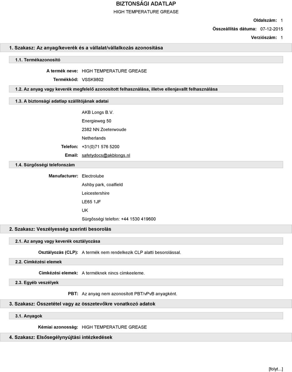 Sürgősségi telefonszám Manufacturer: Electrolube Ashby park, coalfield Leicestershire LE65 1JF UK Sürgôsségi telefon: +44 1530 419600 2. Szakasz: Veszélyesség szerinti besorolás 2.1. Az anyag vagy keverék osztályozása Osztályozás (CLP): A termék nem rendelkezik CLP alatti besorolással.