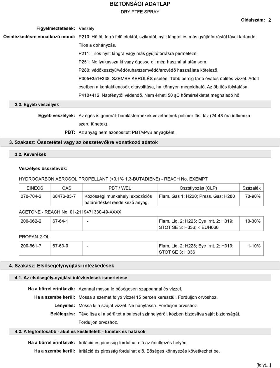 P280: védőkesztyű/védőruha/szemvédő/arcvédő használata kötelező. P305+351+338: SZEMBE KERÜLÉS esetén: Több percig tartó óvatos öblítés vízzel.