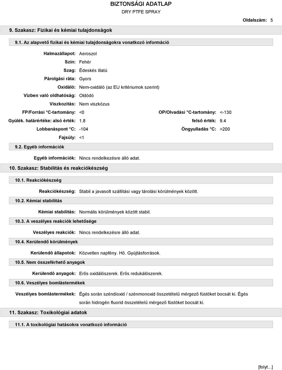 Vízben való oldhatóság: Oldódó Viszkozitás: Nem viszkózus FP/Forrási C-tartomány: <0 OP/Olvadási C-tartomány: <-130 Gyúlék. határértéke: alsó érték: 1.8 felsô érték: 9.
