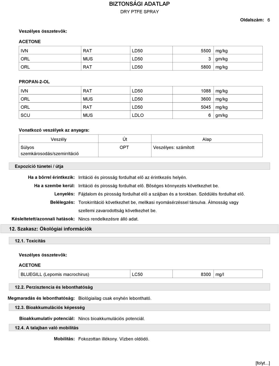 Késleltetett/azonnali hatások: Irritáció és pirosság fordulhat elő az érintkezés helyén. Irritáció és pirosság fordulhat elő. Bőséges könnyezés következhet be.