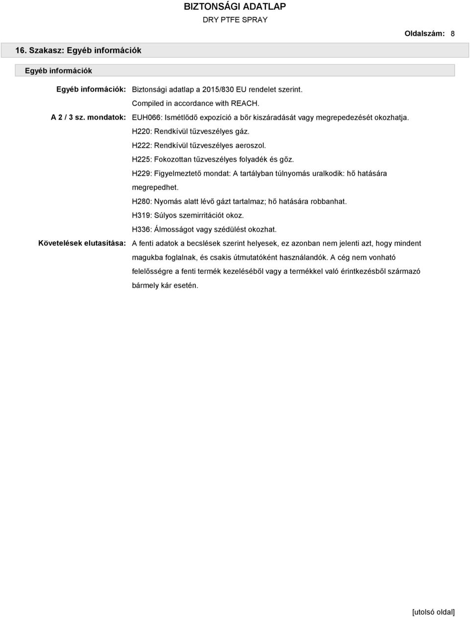 H225: Fokozottan tűzveszélyes folyadék és gőz. H229: Figyelmeztető mondat: A tartályban túlnyomás uralkodik: hő hatására megrepedhet. H280: Nyomás alatt lévő gázt tartalmaz; hő hatására robbanhat.