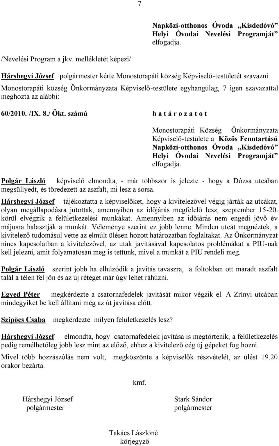 Polgár László elmondta, - már többször is jelezte - hogy a Dózsa utcában megsüllyedt, és töredezett az aszfalt, mi lesz a sorsa.