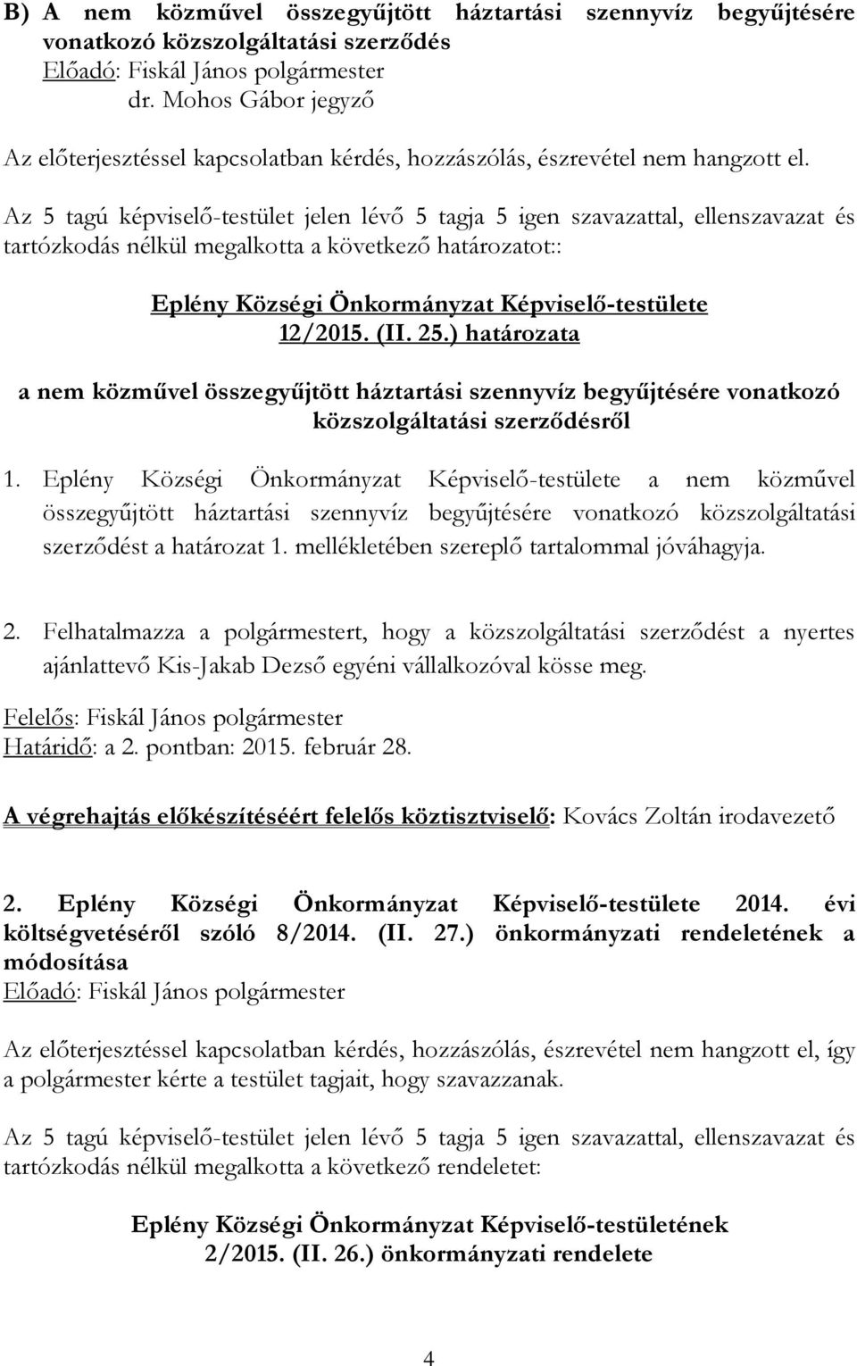 tartózkodás nélkül megalkotta a következő határozatot:: Eplény Községi Önkormányzat Képviselő-testülete 12/2015. (II. 25.