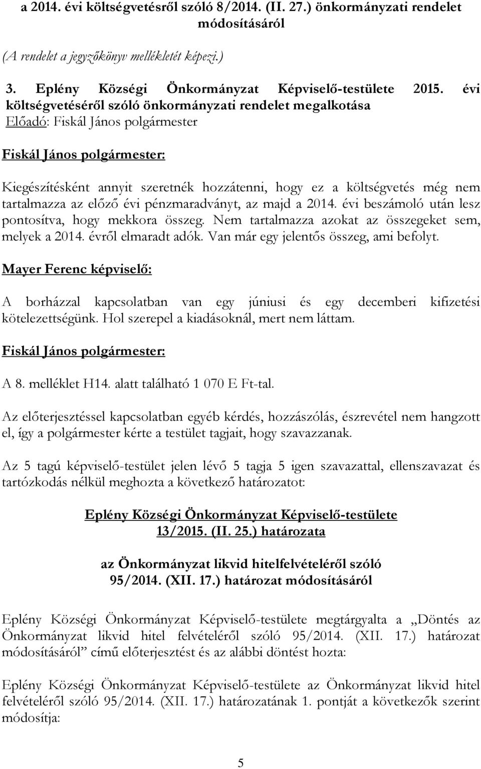 évi beszámoló után lesz pontosítva, hogy mekkora összeg. Nem tartalmazza azokat az összegeket sem, melyek a 2014. évről elmaradt adók. Van már egy jelentős összeg, ami befolyt.