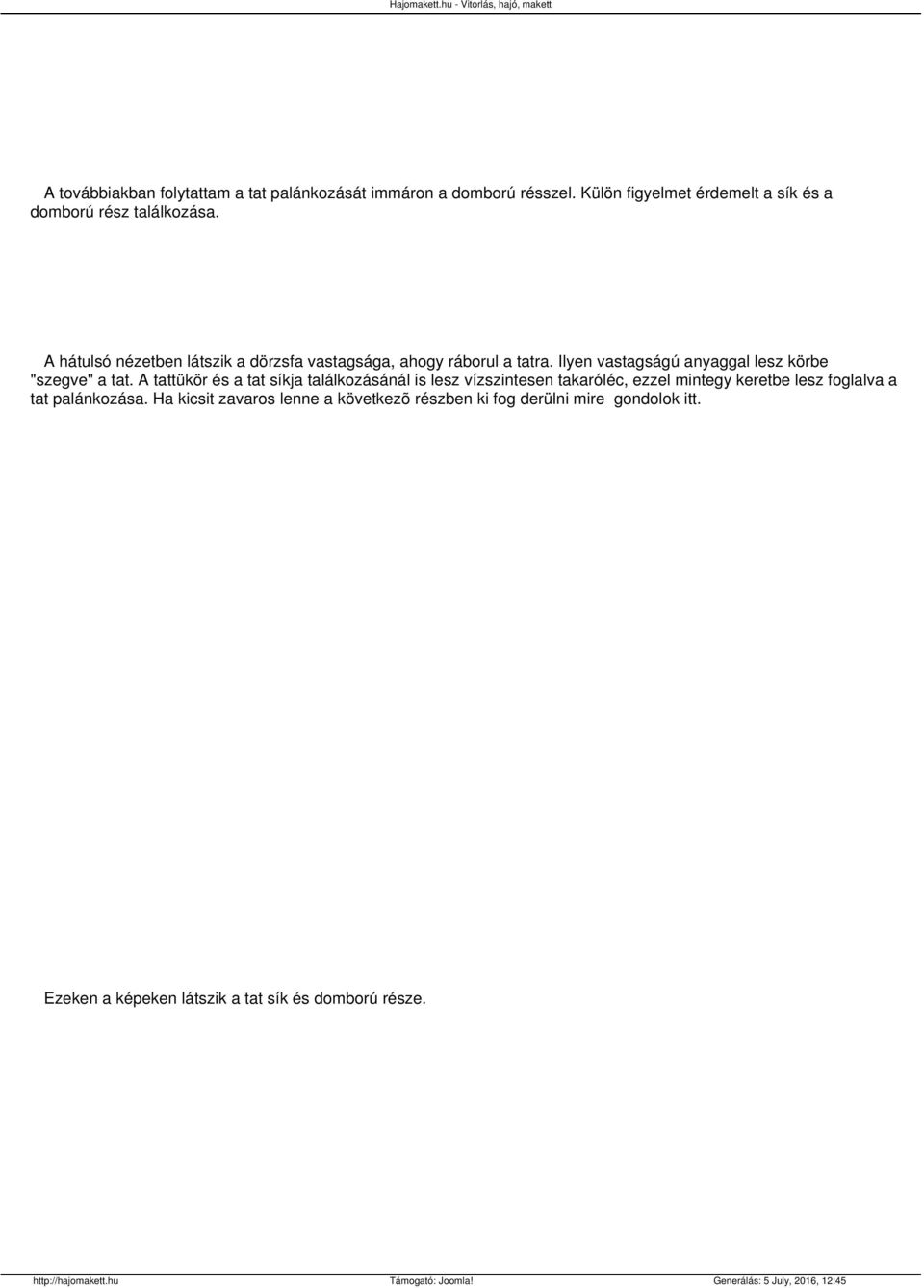 A tattükör és a tat síkja találkozásánál is lesz vízszintesen takaróléc, ezzel mintegy keretbe lesz foglalva a tat palánkozása.