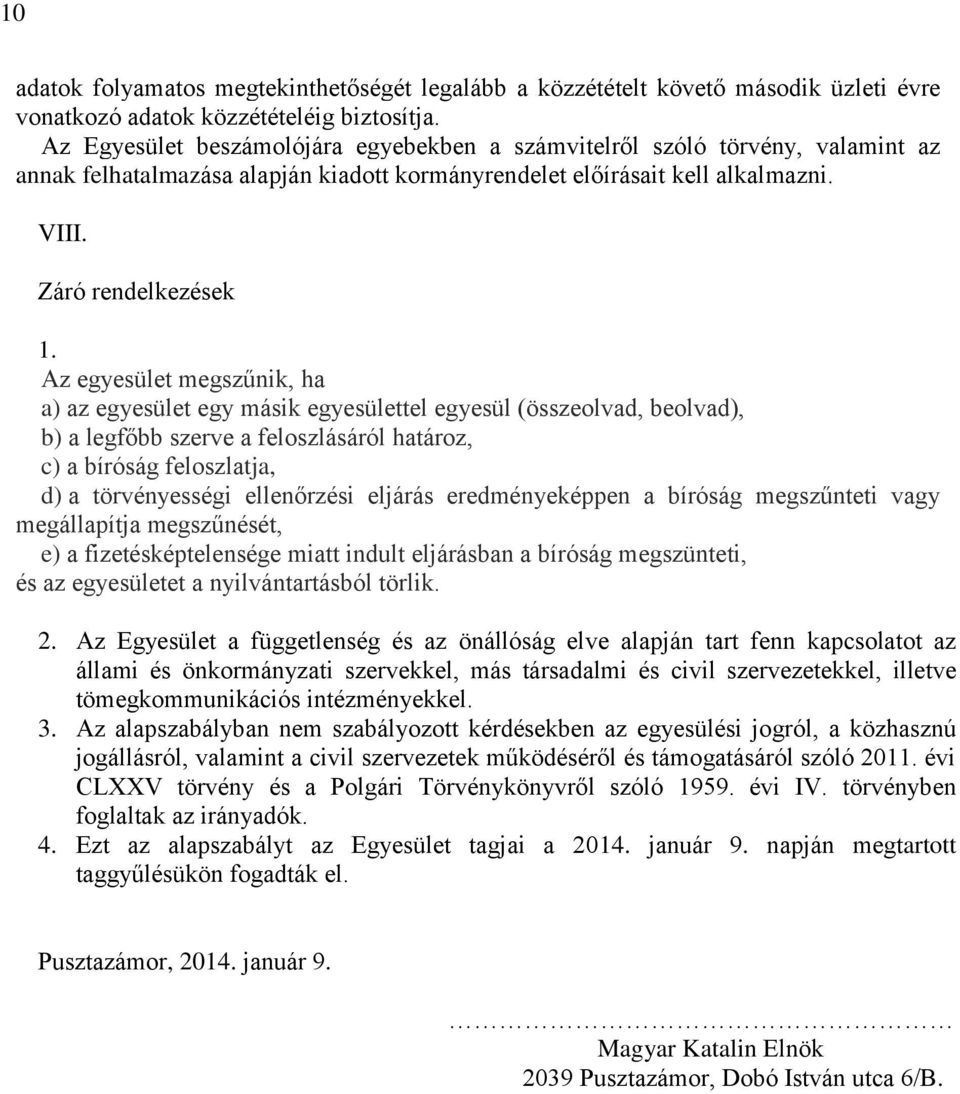 Az egyesület megszűnik, ha a) az egyesület egy másik egyesülettel egyesül (összeolvad, beolvad), b) a legfőbb szerve a feloszlásáról határoz, c) a bíróság feloszlatja, d) a törvényességi ellenőrzési