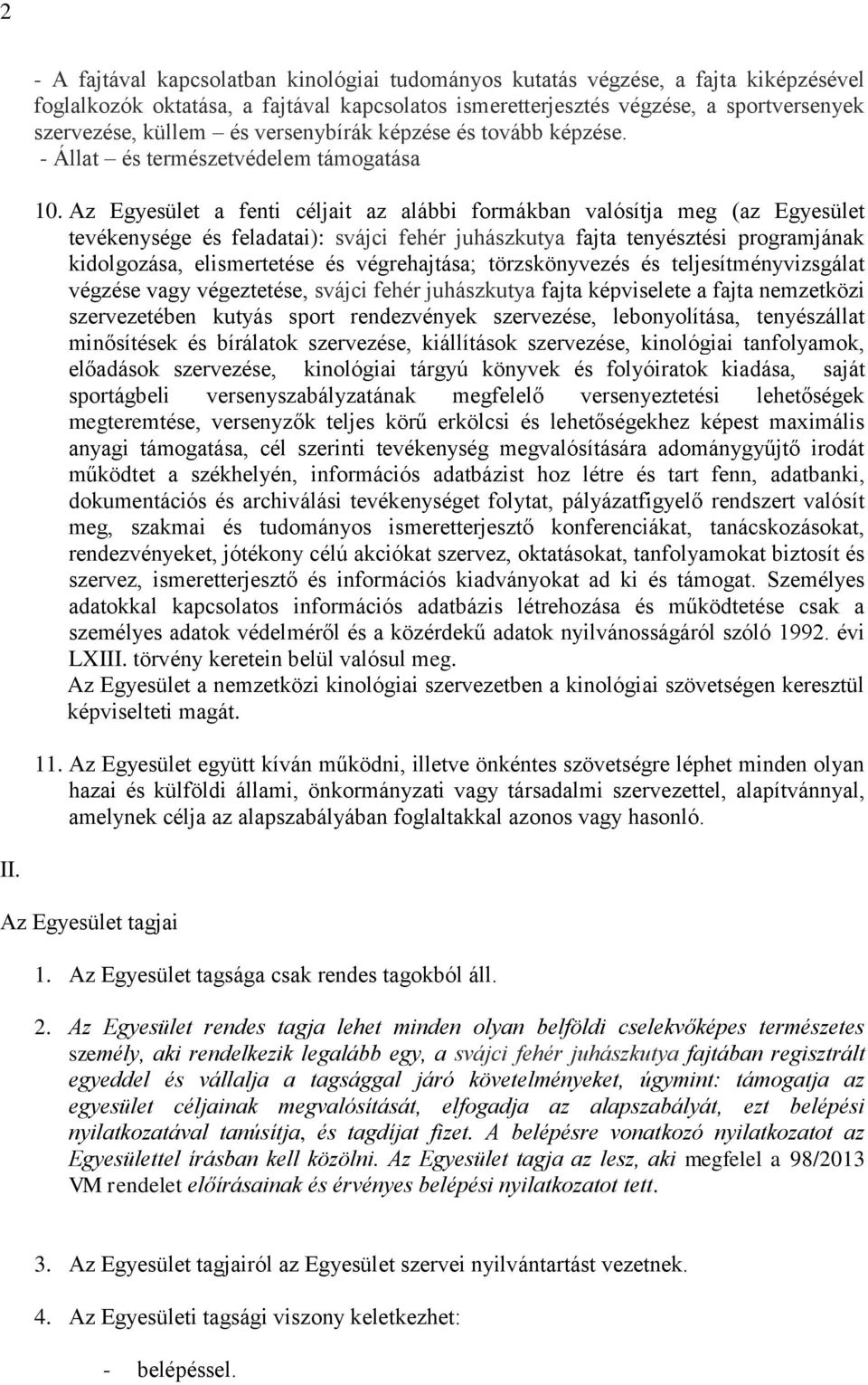 Az Egyesület a fenti céljait az alábbi formákban valósítja meg (az Egyesület tevékenysége és feladatai): svájci fehér juhászkutya fajta tenyésztési programjának kidolgozása, elismertetése és