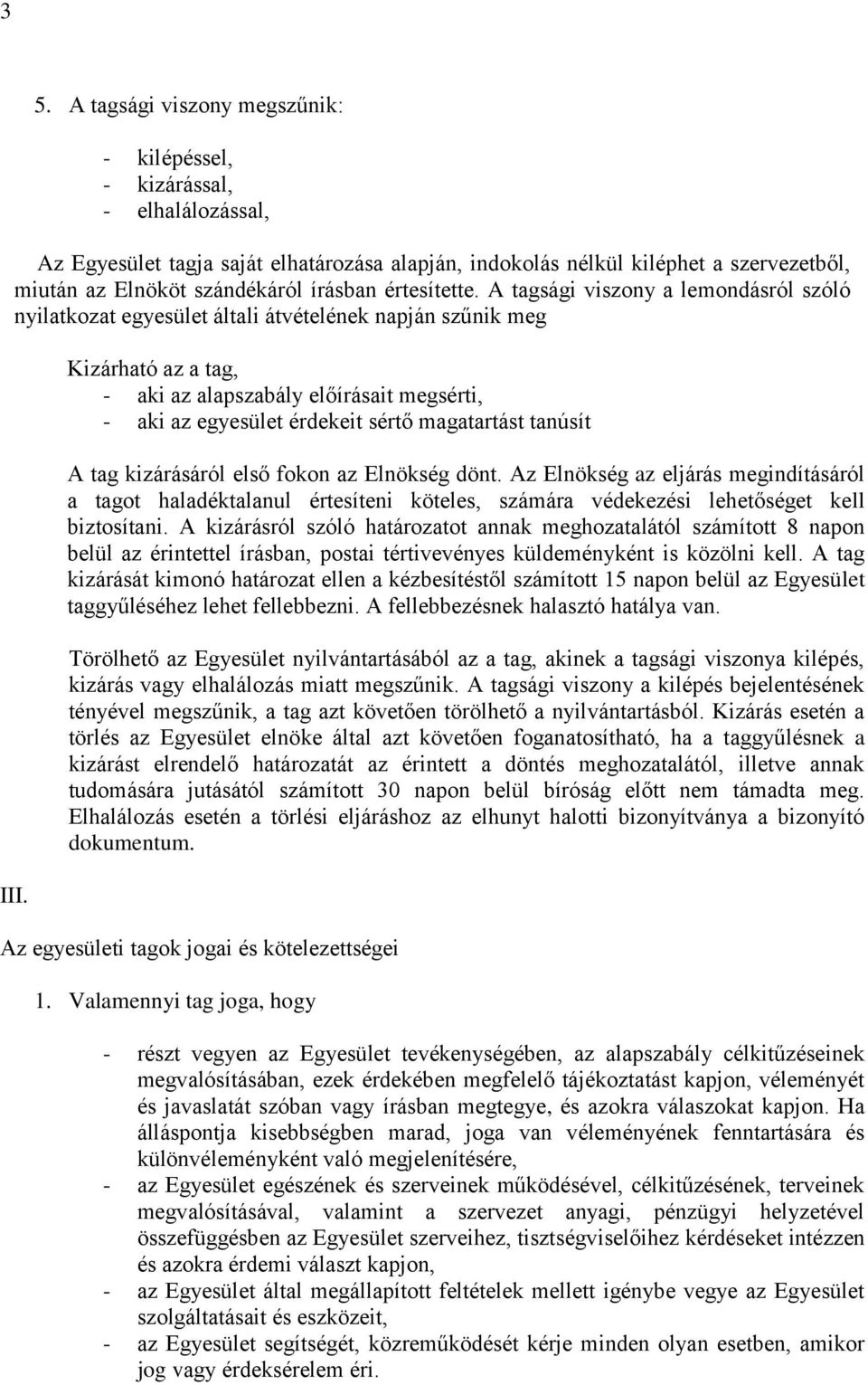 Kizárható az a tag, - aki az alapszabály előírásait megsérti, - aki az egyesület érdekeit sértő magatartást tanúsít A tag kizárásáról első fokon az Elnökség dönt.