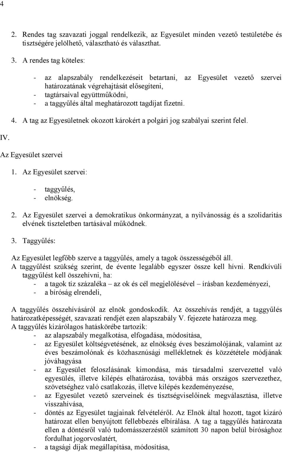tagdíjat fizetni. 4. A tag az Egyesületnek okozott károkért a polgári jog szabályai szerint felel. IV. Az Egyesület szervei 1. Az Egyesület szervei: - taggyűlés, - elnökség. 2.