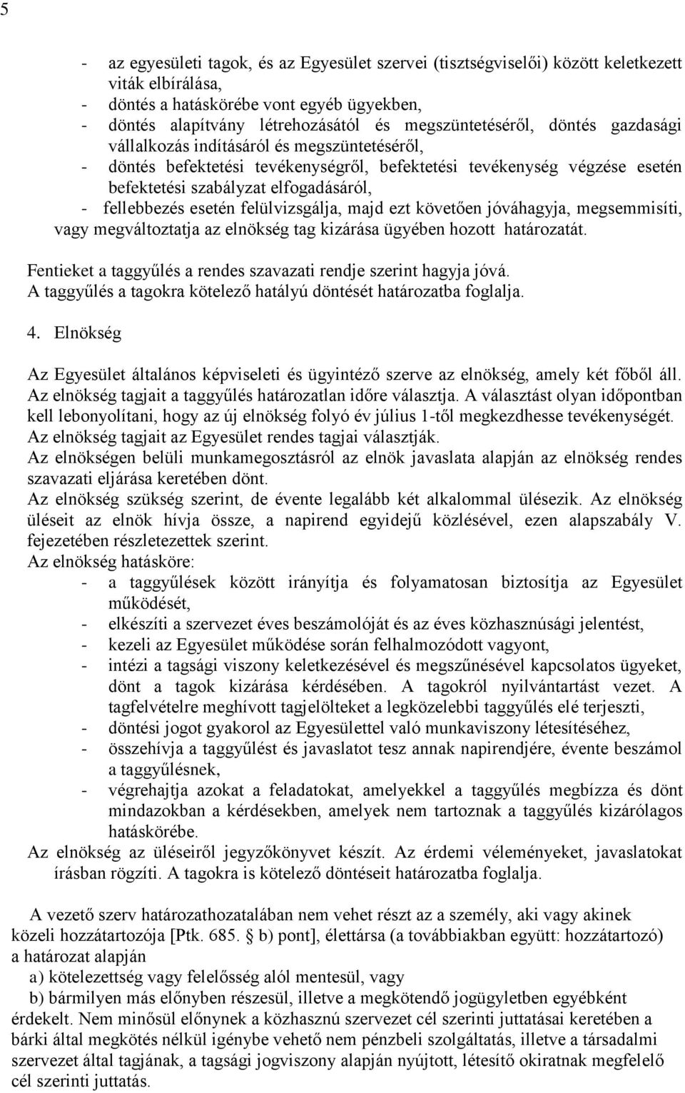 fellebbezés esetén felülvizsgálja, majd ezt követően jóváhagyja, megsemmisíti, vagy megváltoztatja az elnökség tag kizárása ügyében hozott határozatát.
