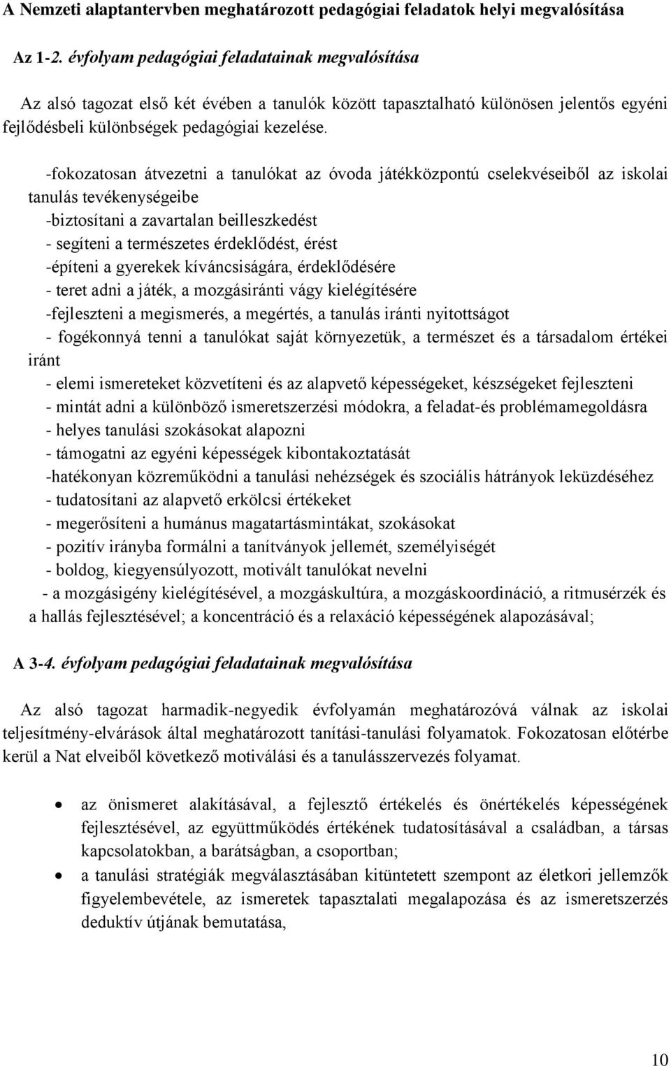 -fokozatosan átvezetni a tanulókat az óvoda játékközpontú cselekvéseiből az iskolai tanulás tevékenységeibe -biztosítani a zavartalan beilleszkedést - segíteni a természetes érdeklődést, érést