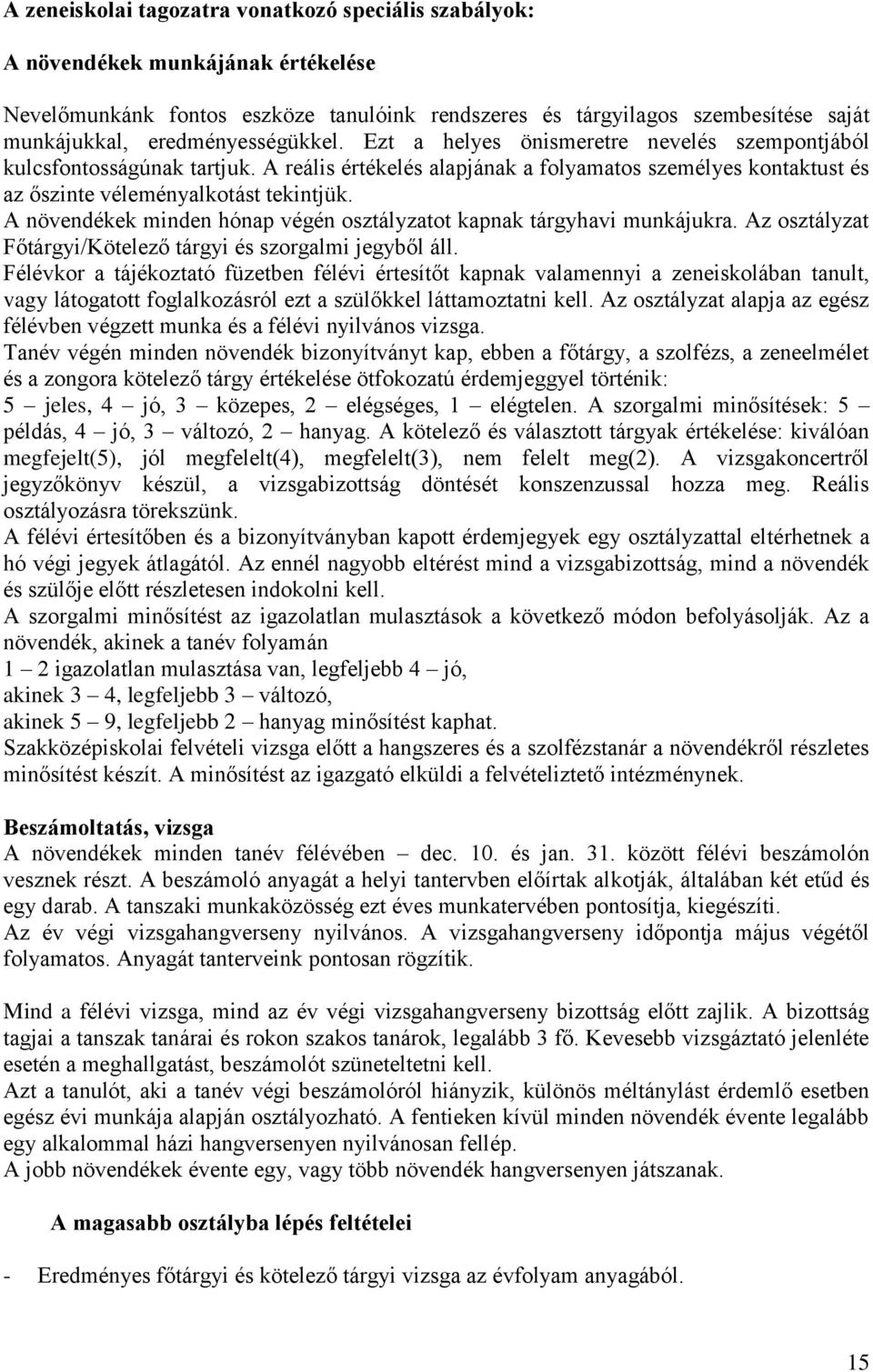 A növendékek minden hónap végén osztályzatot kapnak tárgyhavi munkájukra. Az osztályzat Főtárgyi/Kötelező tárgyi és szorgalmi jegyből áll.