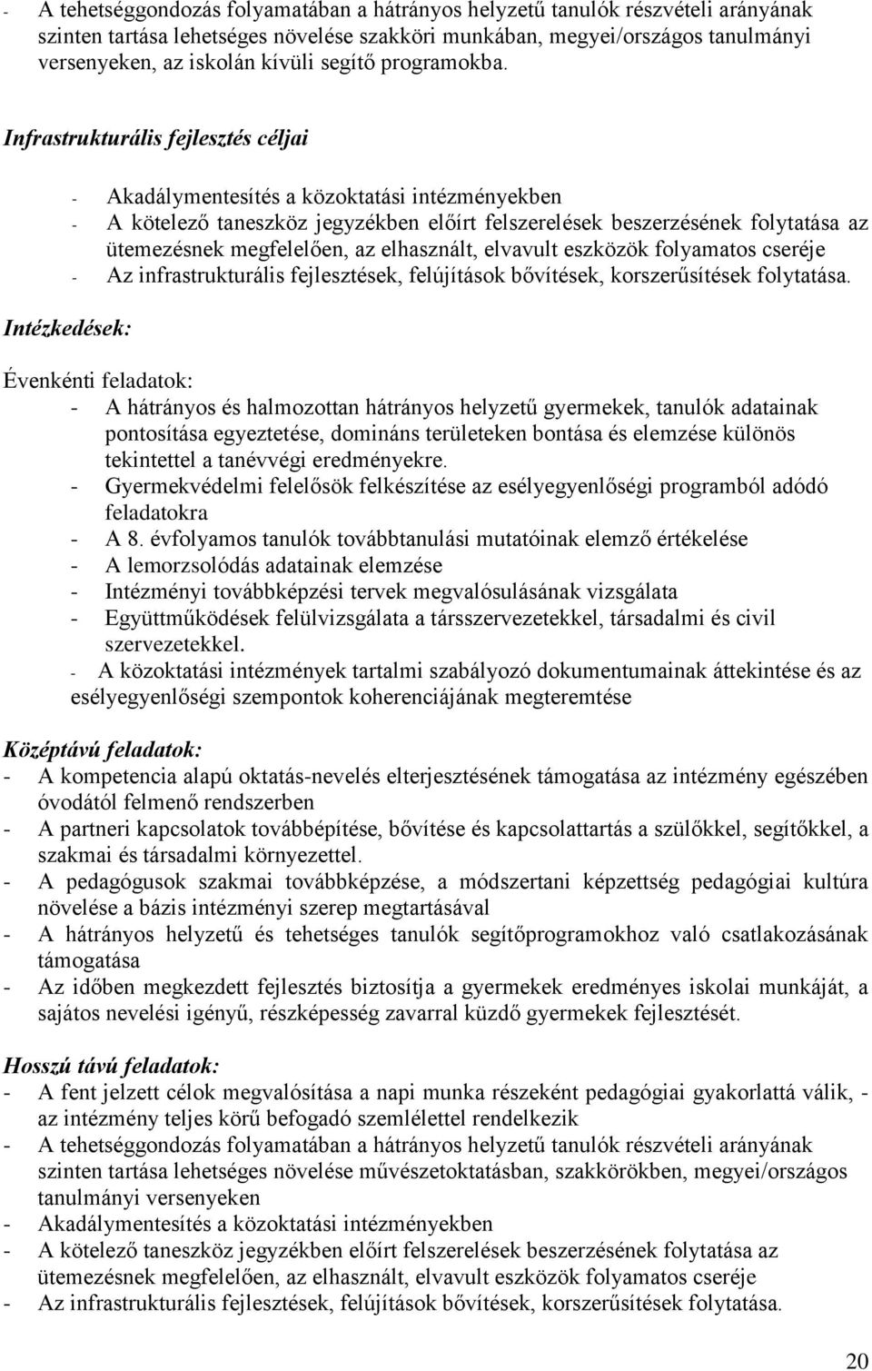 Infrastrukturális fejlesztés céljai Intézkedések: - Akadálymentesítés a közoktatási intézményekben - A kötelező taneszköz jegyzékben előírt felszerelések beszerzésének folytatása az ütemezésnek