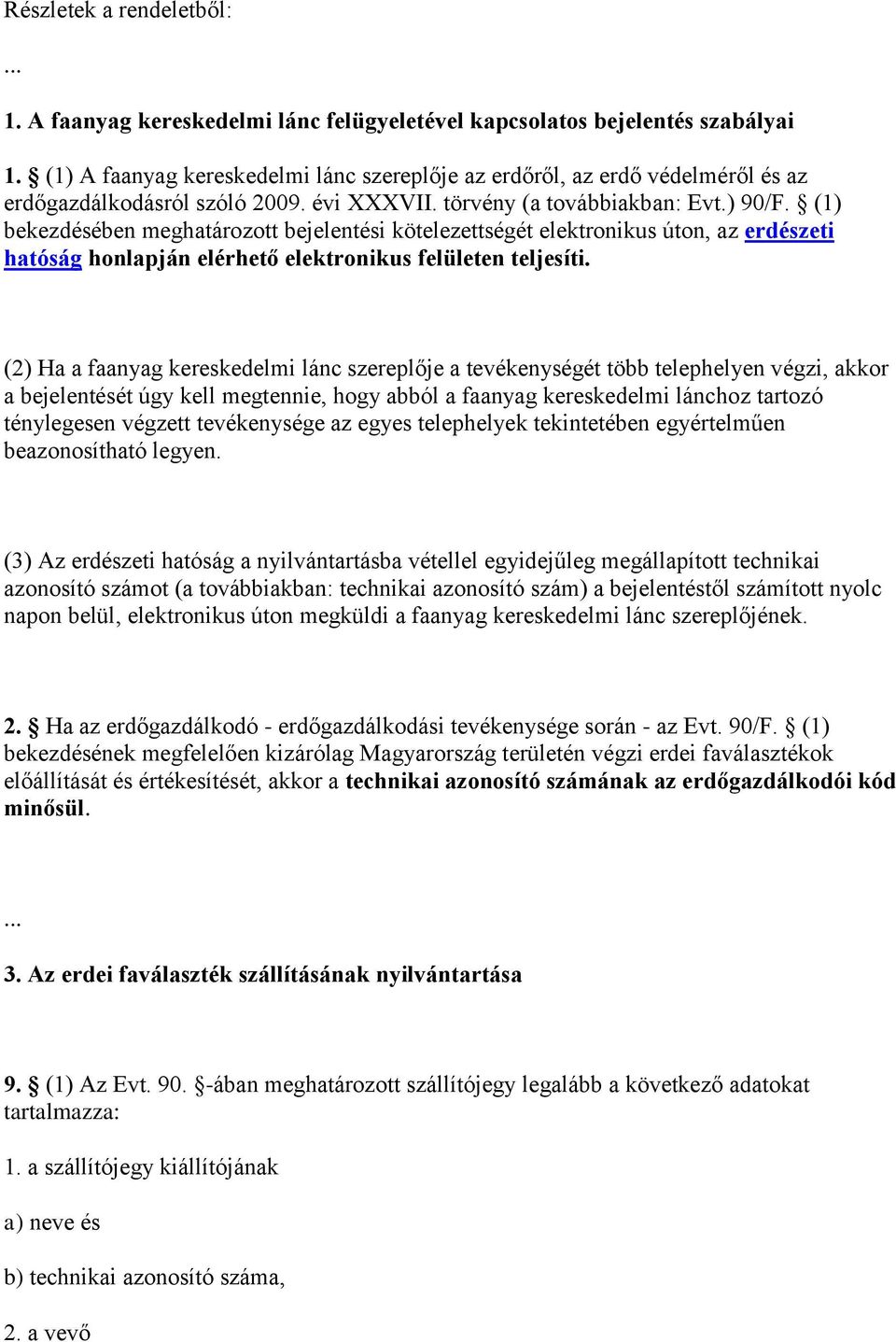 (1) bekezdésében meghatározott bejelentési kötelezettségét elektronikus úton, az erdészeti hatóság honlapján elérhető elektronikus felületen teljesíti.