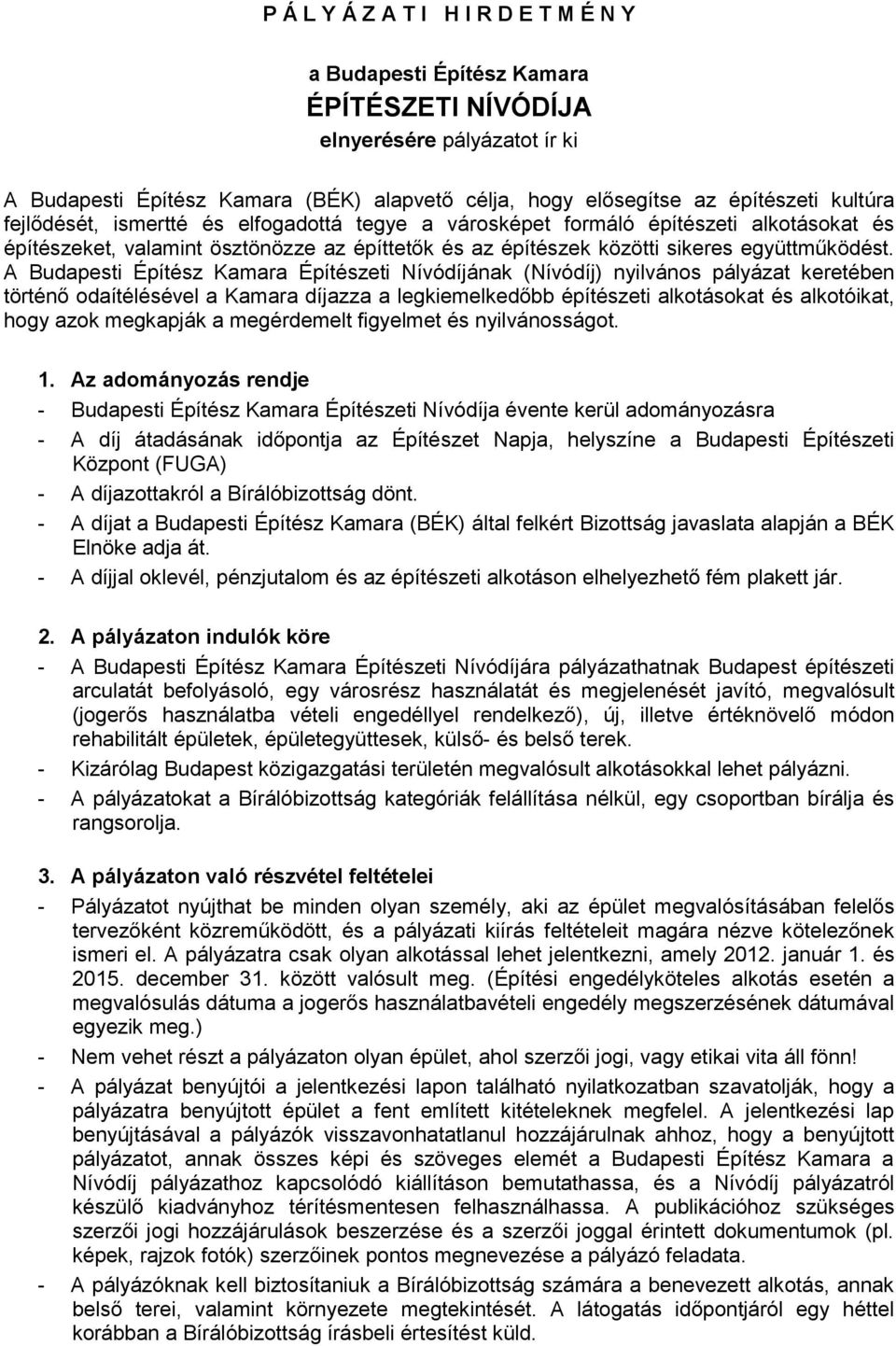 A Budapesti Építész Kamara Építészeti Nívódíjának (Nívódíj) nyilvános pályázat keretében történő odaítélésével a Kamara díjazza a legkiemelkedőbb építészeti alkotásokat és alkotóikat, hogy azok