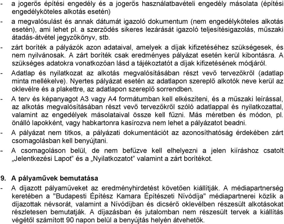 - zárt boríték a pályázók azon adataival, amelyek a díjak kifizetéséhez szükségesek, és nem nyilvánosak. A zárt boríték csak eredményes pályázat esetén kerül kibontásra.