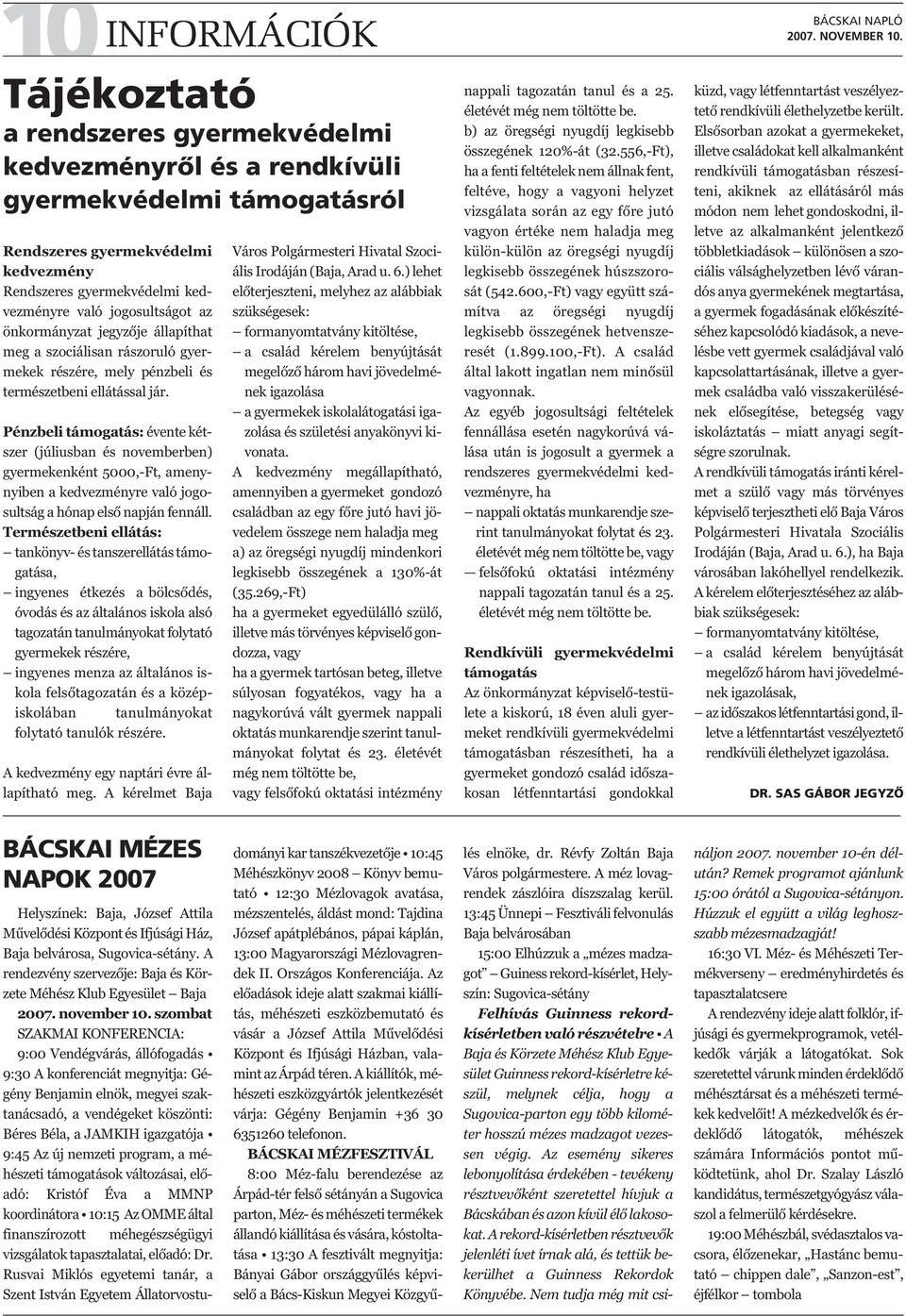 Pénzbeli támogatás: évente kétszer (júliusban és novemberben) gyermekenként 5000,-Ft, amenynyiben a kedvezményre való jogosultság a hónap első napján fennáll.