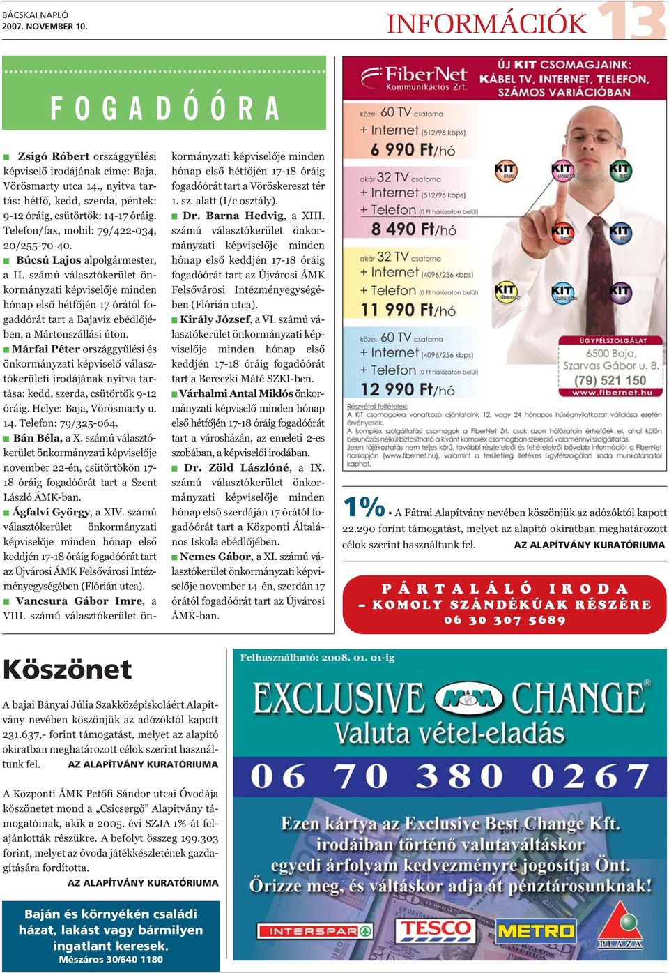 számú választókerület önkormányzati képviselője minden hónap első hétfőjén 17 órától fogaddórát tart a Bajavíz ebédlőjében, a Mártonszállási úton.