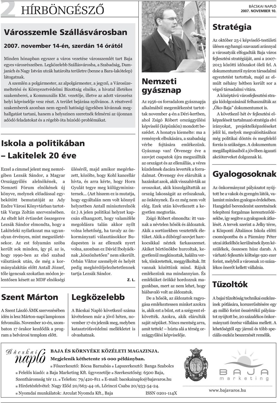 A szemlén a polgármester, az alpolgármester, a jegyző, a Városüzemeltetési és Környezetvédelmi Bizottság elnöke, a hivatal illetékes szakemberei, a Kommunális Kht.