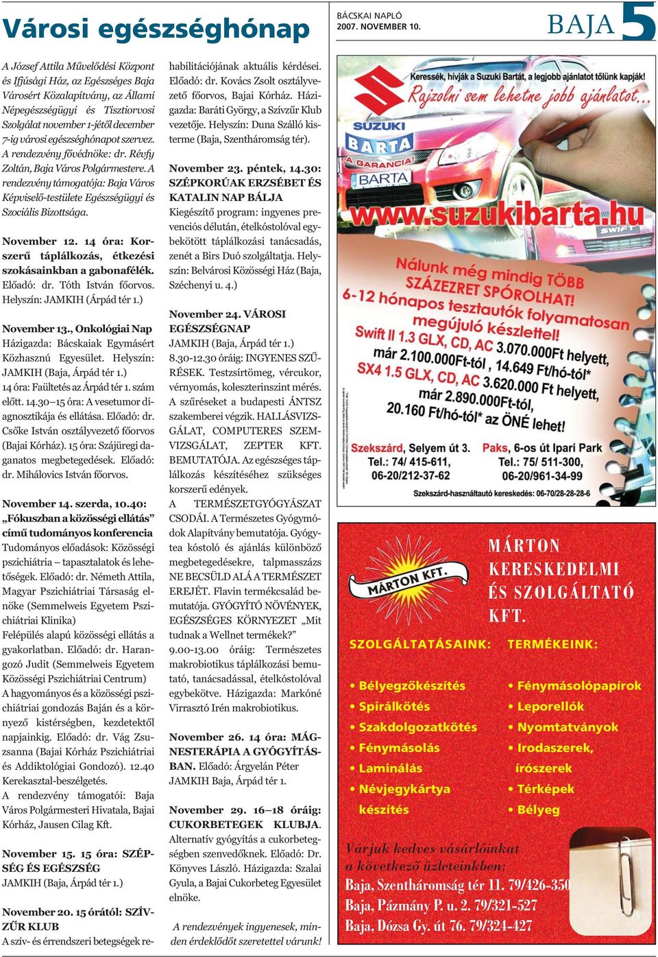 A rendezvény támogatója: Baja Város Képviselő-testülete Egészségügyi és Szociális Bizottsága. November 12. 14 óra: Korszerű táplálkozás, étkezési szokásainkban a gabonafélék. Előadó: dr.