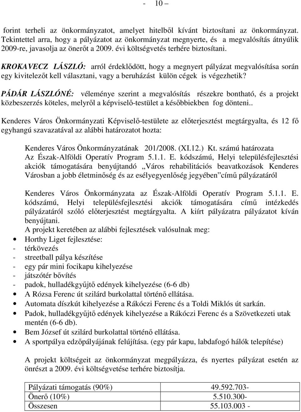 KROKAVECZ LÁSZLÓ: arról érdeklıdött, hogy a megnyert pályázat megvalósítása során egy kivitelezıt kell választani, vagy a beruházást külön cégek is végezhetik?