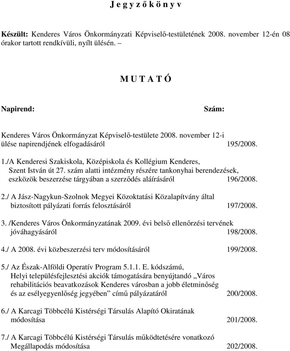 szám alatti intézmény részére tankonyhai berendezések, eszközök beszerzése tárgyában a szerzıdés aláírásáról 196/2008. 2.