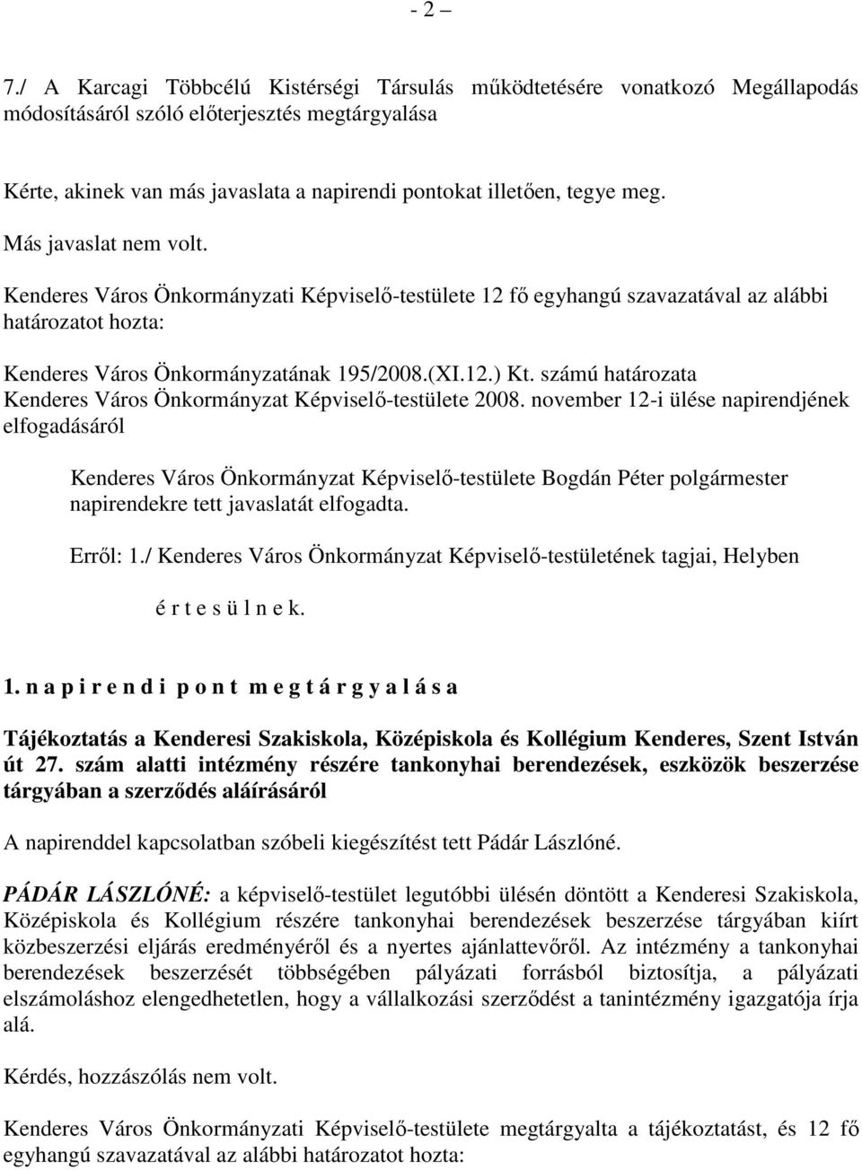 Más javaslat nem volt. Kenderes Város Önkormányzati Képviselı-testülete 12 fı egyhangú szavazatával az alábbi határozatot hozta: Kenderes Város Önkormányzatának 195/2008.(XI.12.) Kt.