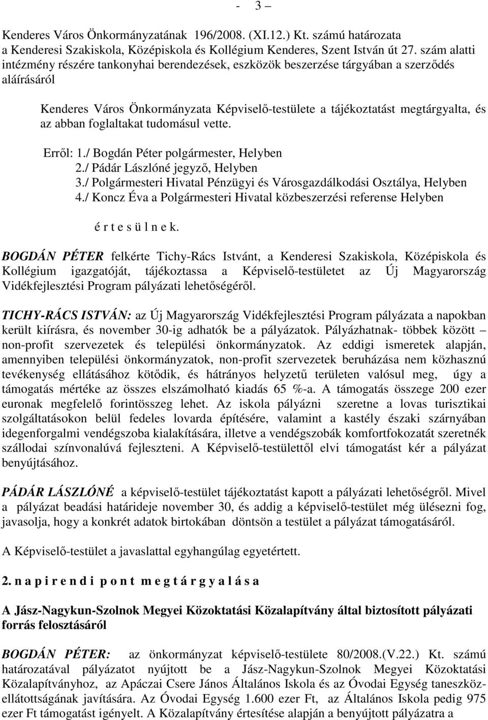 foglaltakat tudomásul vette. Errıl: 1./ Bogdán Péter polgármester, Helyben 2./ Pádár Lászlóné jegyzı, Helyben 3./ Polgármesteri Hivatal Pénzügyi és Városgazdálkodási Osztálya, Helyben 4.