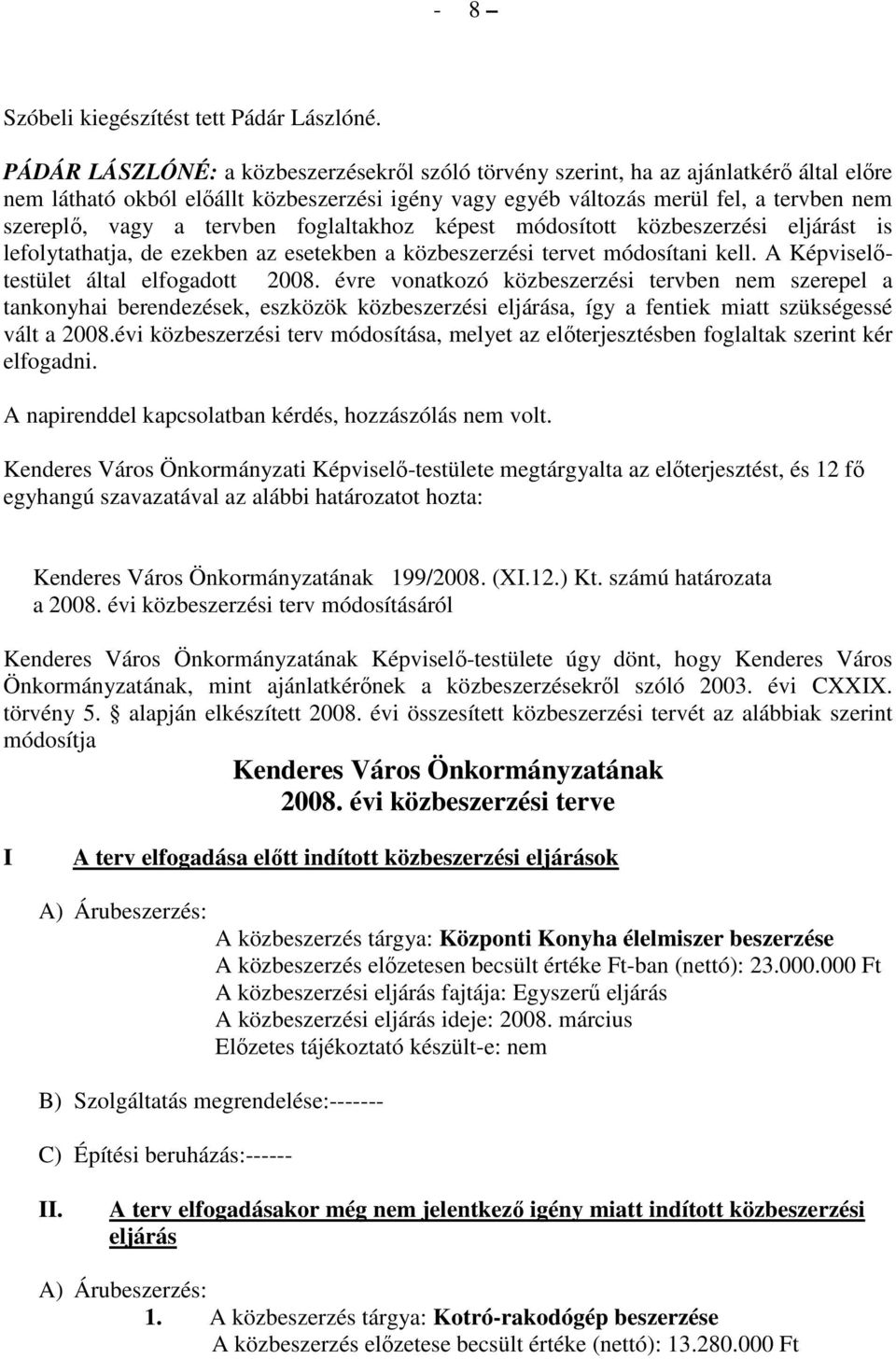 tervben foglaltakhoz képest módosított közbeszerzési eljárást is lefolytathatja, de ezekben az esetekben a közbeszerzési tervet módosítani kell. A Képviselıtestület által elfogadott 2008.