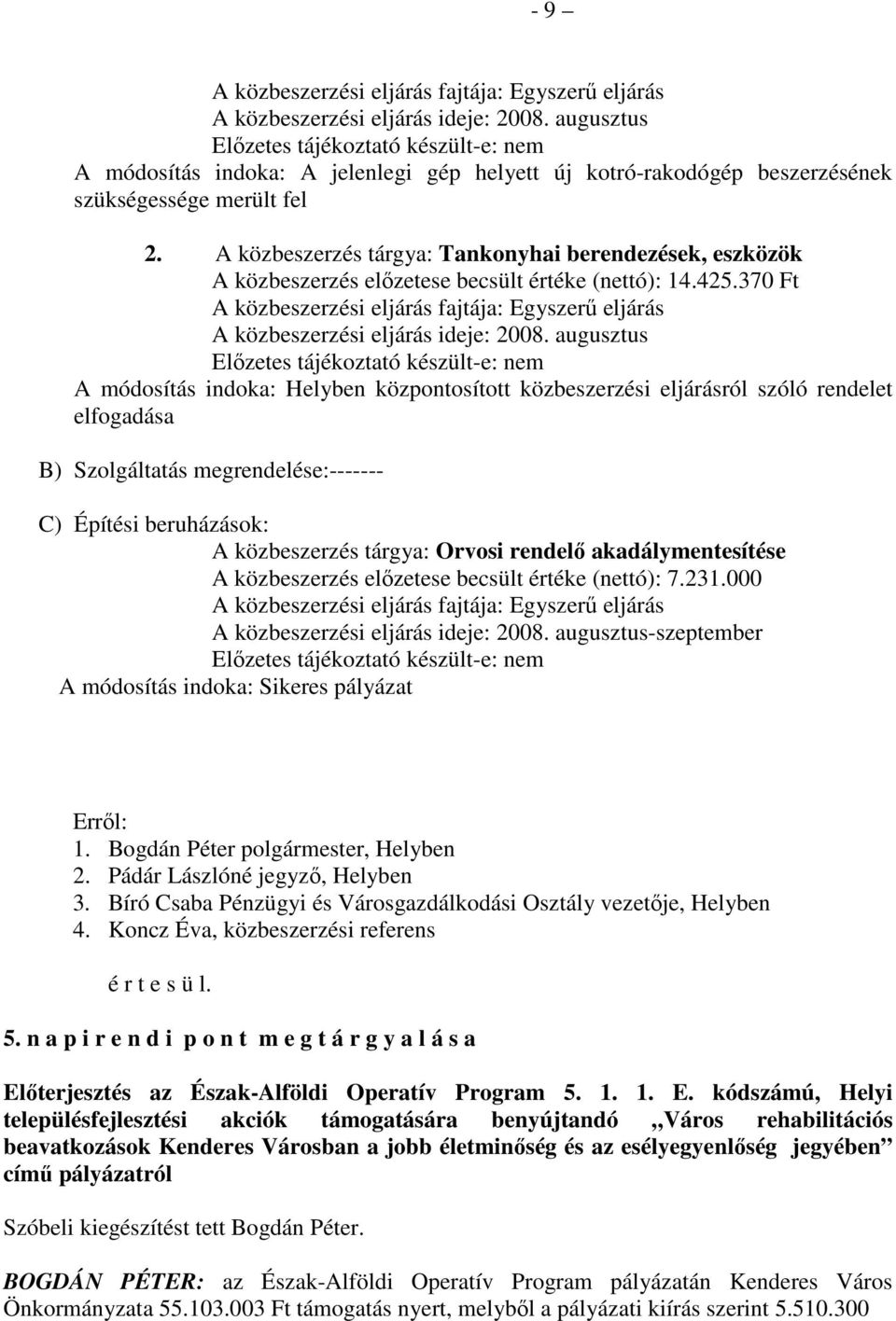 A közbeszerzés tárgya: Tankonyhai berendezések, eszközök A közbeszerzés elızetese becsült értéke (nettó): 14.425.
