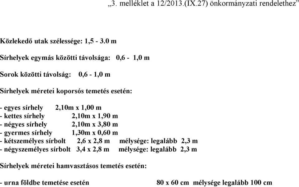 2,10m x 1,00 m - kettes sírhely 2,10m x 1,90 m - négyes sírhely 2,10m x 3,80 m - gyermes sírhely 1,30m x 0,60 m - kétszemélyes sírbolt 2,6 x 2,8