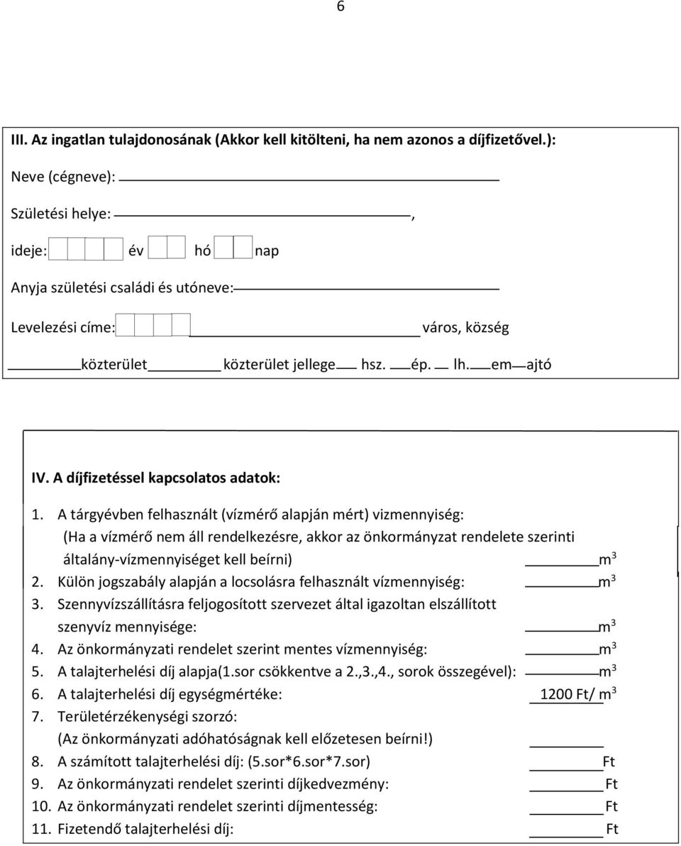 A tárgyévben felhasznált (vízmérő alapján mért) vizmennyiség: (Ha a vízmérő nem áll rendelkezésre, akkor az önkormányzat rendelete szerinti általány-vízmennyiséget kell beírni) m 3 2.